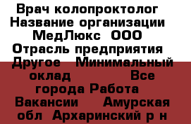 Врач-колопроктолог › Название организации ­ МедЛюкс, ООО › Отрасль предприятия ­ Другое › Минимальный оклад ­ 30 000 - Все города Работа » Вакансии   . Амурская обл.,Архаринский р-н